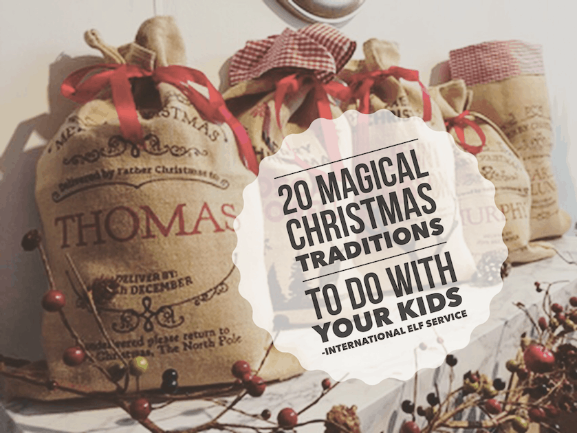 20 Magical Christmas Traditions you can do with your kids- by the International Elf Service