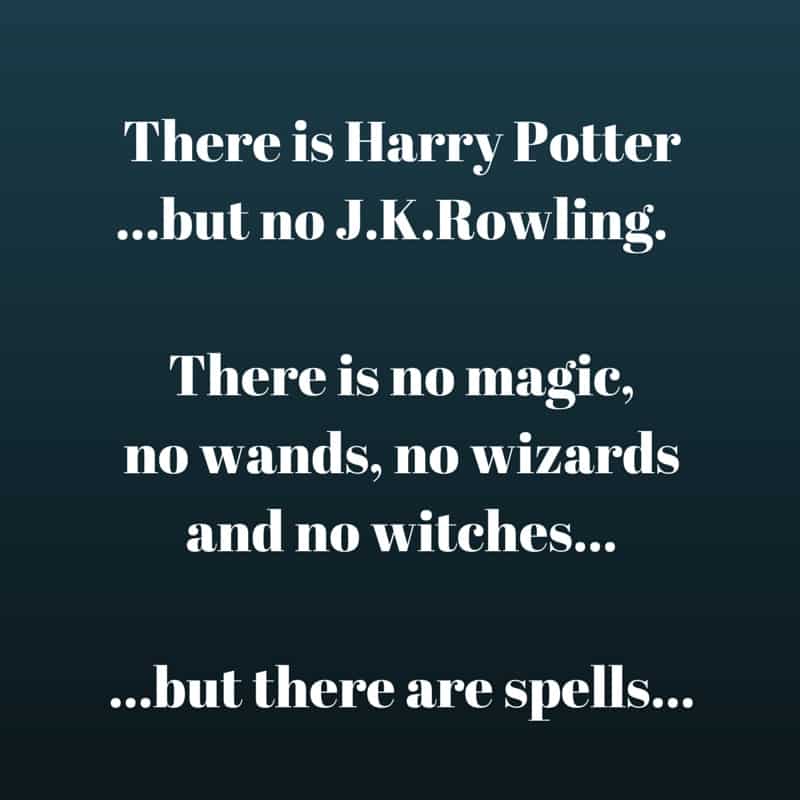 Fabulous Riddle For the Whole Family: There is Harry Potter but no J.K. Rowling. There is no magic, no wands, no wizards and no witches...but there are spells...