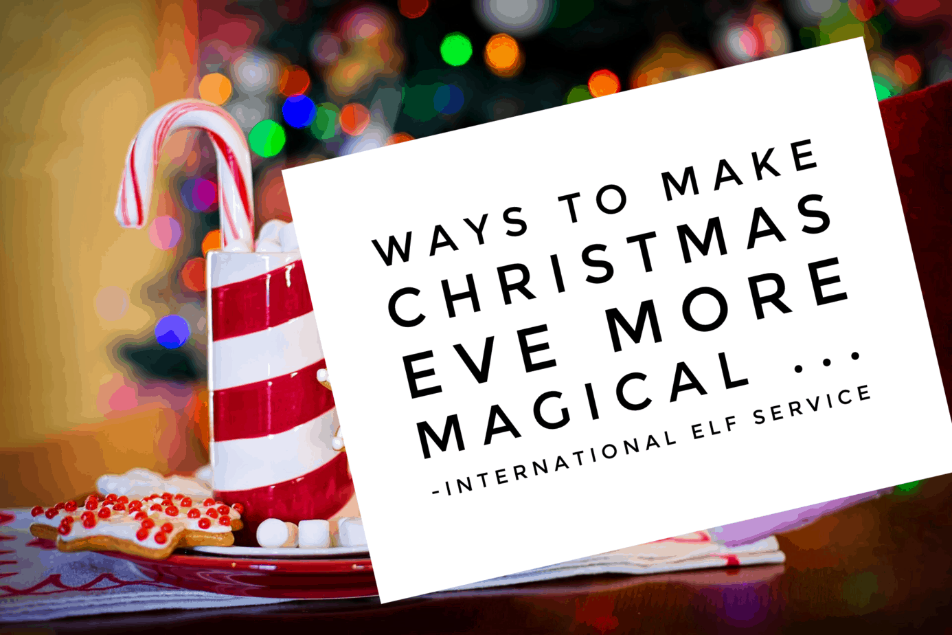 Ways to make Christmas Eve more magical - by the International Elf Service