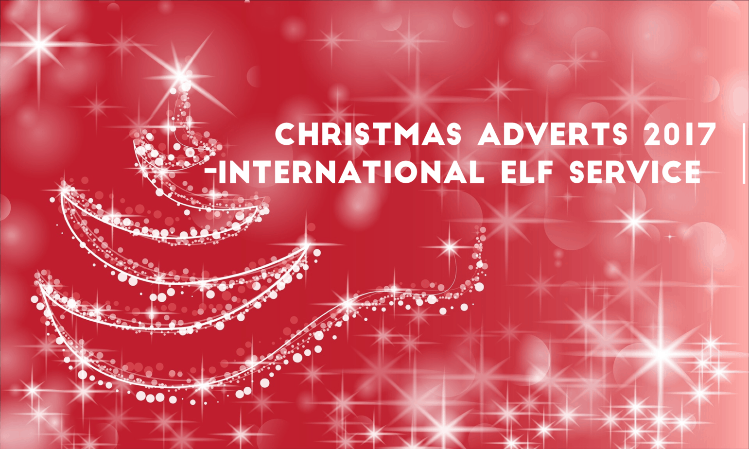 Christmas Adverts 2017 - roundup by the International Elf Service