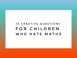 10 Creative Questions For Children Who Hate Maths 10 Creative Questions For Children Who Hate Maths